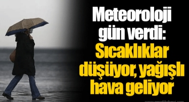 Meteoroloji gün verdi: Sıcaklıklar düşüyor, yağışlı hava geliyor