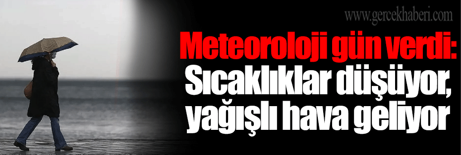 Meteoroloji gün verdi: Sıcaklıklar düşüyor, yağışlı hava geliyor