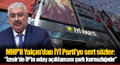 MHP'li Yalçın'dan İYİ Parti'ye sert sözler: "İzmir'de İP'in aday açıklaması şark kurnazlığıdır"