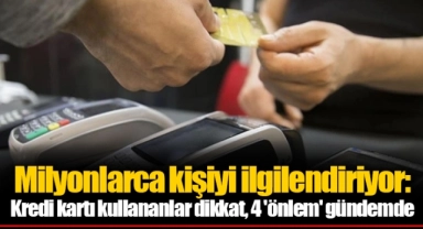 Milyonlarca kişiyi ilgilendiriyor: Kredi kartı kullananlar dikkat, 4 'önlem' gündemde
