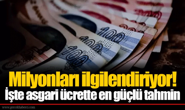 Milyonları ilgilendiriyor! İşte asgari ücrette en güçlü tahmin