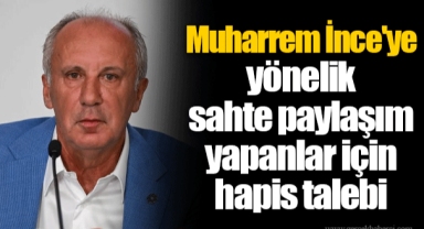 Muharrem İnce'ye yönelik sahte paylaşım yapanlar için hapis talebi