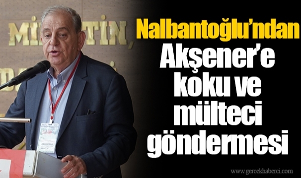 Nalbantoğlu’ndan Akşener’e koku ve mülteci göndermesi