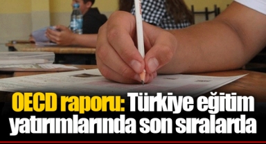 OECD raporu: Türkiye eğitim yatırımlarında son sıralarda