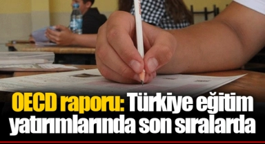 OECD raporu: Türkiye eğitim yatırımlarında son sıralarda