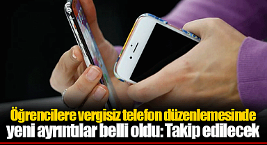 Öğrencilere vergisiz telefon düzenlemesinde yeni ayrıntılar belli oldu: Takip edilecek