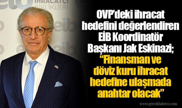 OVP’deki ihracat hedefini değerlendiren EİB Koordinatör Başkanı Jak Eskinazi; “Finansman ve döviz kuru ihracat hedefine ulaşmada anahtar olacak”