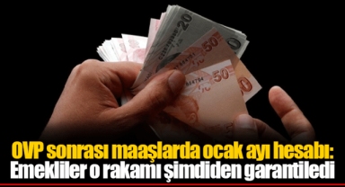 OVP sonrası maaşlarda ocak ayı hesabı: Emekliler o rakamı şimdiden garantiledi