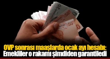OVP sonrası maaşlarda ocak ayı hesabı: Emekliler o rakamı şimdiden garantiledi