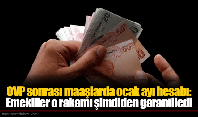 OVP sonrası maaşlarda ocak ayı hesabı: Emekliler o rakamı şimdiden garantiledi