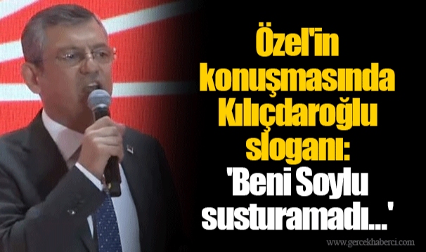 Özel'in konuşmasında Kılıçdaroğlu sloganı: 'Beni Soylu susturamadı...'