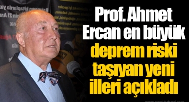 Prof. Ahmet Ercan en büyük deprem riski taşıyan yeni illeri açıkladı