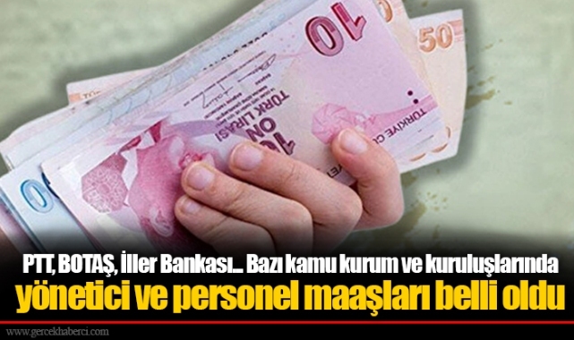 PTT, BOTAŞ, İller Bankası... Bazı kamu kurum ve kuruluşlarında yönetici ve personel maaşları belli oldu