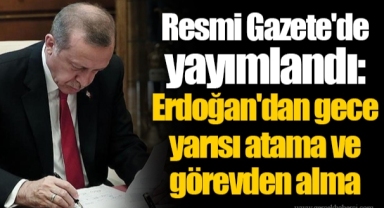 Resmi Gazete'de yayımlandı: Erdoğan'dan gece yarısı atama ve görevden alma