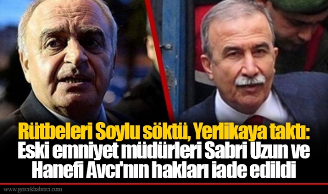 Rütbeleri Soylu söktü, Yerlikaya taktı: Eski emniyet müdürleri Sabri Uzun ve Hanefi Avcı'nın hakları iade edildi