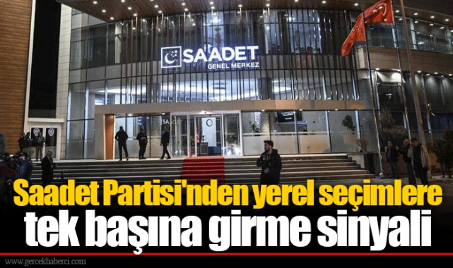 Saadet Partisi'nden yerel seçimlere tek başına girme sinyali