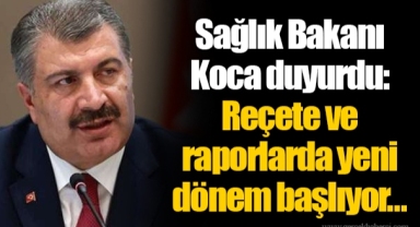 Sağlık Bakanı Koca duyurdu: Reçete ve raporlarda yeni dönem başlıyor...
