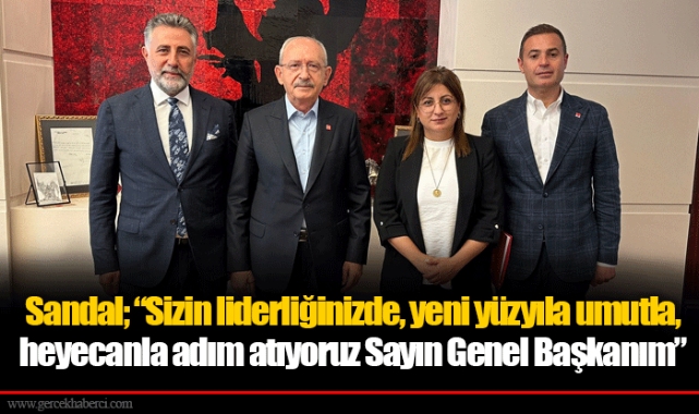 Sandal; “Sizin liderliğinizde, yeni yüzyıla umutla, heyecanla adım atıyoruz Sayın Genel Başkanım”