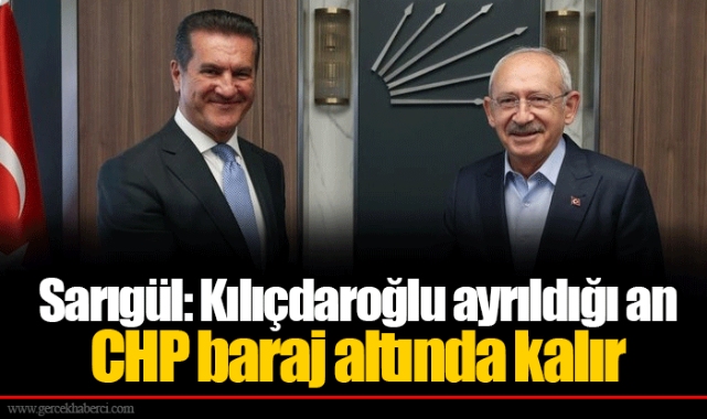 Sarıgül: Kılıçdaroğlu ayrıldığı an CHP baraj altında kalır