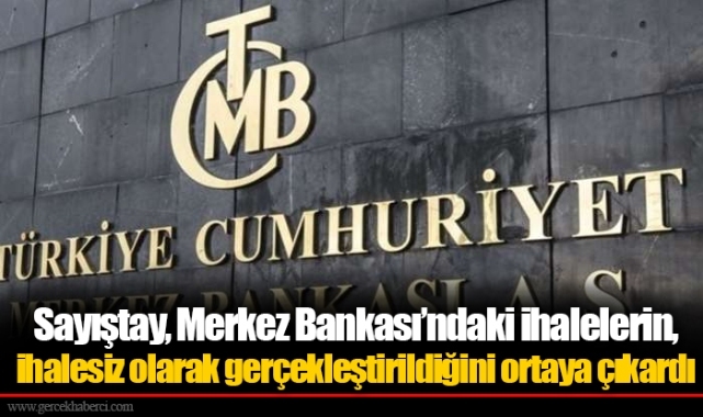 Sayıştay, Merkez Bankası’ndaki ihalelerin, ihalesiz olarak gerçekleştirildiğini ortaya çıkardı