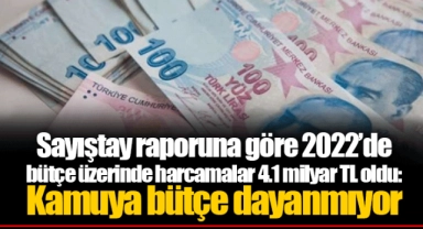 Sayıştay raporuna göre 2022’de bütçe üzerinde harcamalar 4.1 milyar TL oldu: Kamuya bütçe dayanmıyor