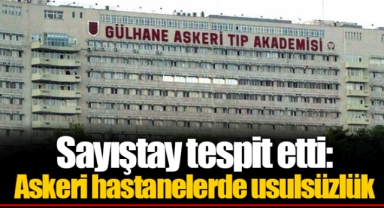 Sayıştay tespit etti: Askeri hastanelerde usulsüzlük