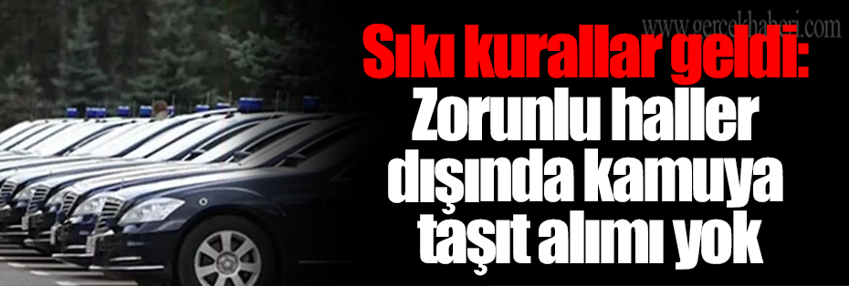 Sıkı kurallar geldi: Zorunlu haller dışında kamuya taşıt alımı yok
