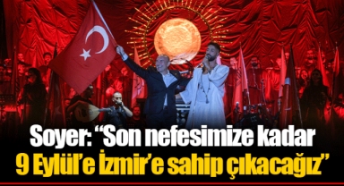 Soyer: “Son nefesimize kadar 9 Eylül’e İzmir’e sahip çıkacağız”