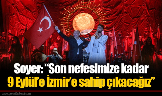 Soyer: “Son nefesimize kadar 9 Eylül’e İzmir’e sahip çıkacağız”