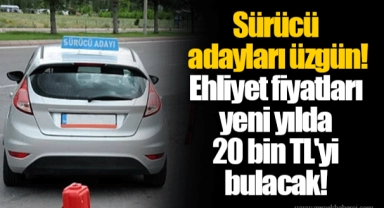 Sürücü adayları üzgün! Ehliyet fiyatları yeni yılda 20 bin TL'yi bulacak!