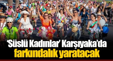 'Süslü Kadınlar’ Karşıyaka’da farkındalık yaratacak