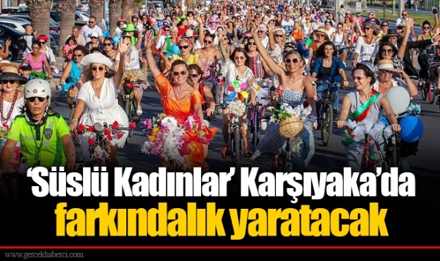 'Süslü Kadınlar’ Karşıyaka’da farkındalık yaratacak