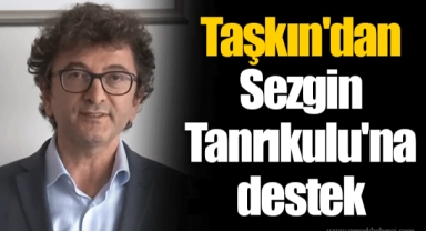Taşkın'dan Sezgin Tanrıkulu'na destek