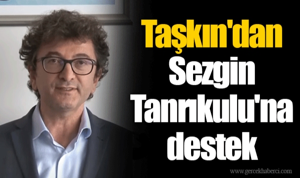 Taşkın'dan Sezgin Tanrıkulu'na destek