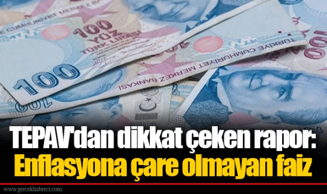 TEPAV'dan dikkat çeken rapor: Enflasyona çare olmayan faiz