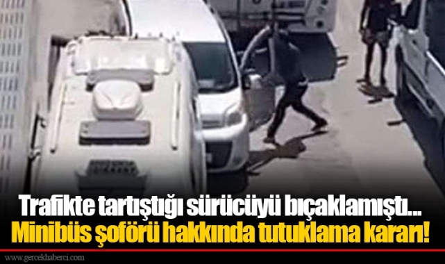 Trafikte tartıştığı sürücüyü bıçaklamıştı... Minibüs şoförü hakkında tutuklama kararı!