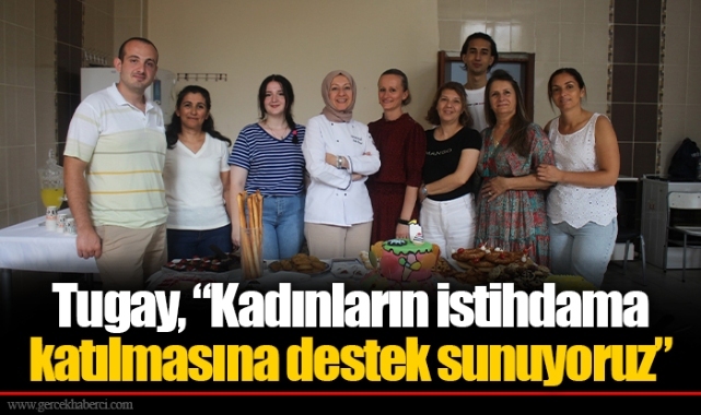 Tugay, “Kadınların istihdama katılmasına destek sunuyoruz”