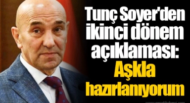 Tunç Soyer'den ikinci dönem açıklaması: Aşkla hazırlanıyorum