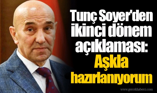 Tunç Soyer'den ikinci dönem açıklaması: Aşkla hazırlanıyorum
