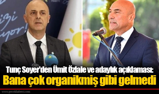 Tunç Soyer'den Ümit Özlale ve adaylık açıklaması: Bana çok organikmiş gibi gelmedi