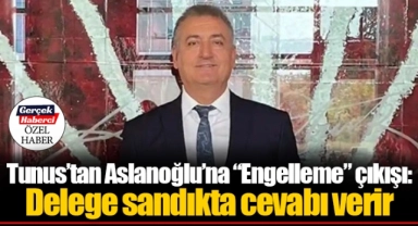 Tunus’tan Aslanoğlu’na “Engelleme” çıkışı: Delege sandıkta cevabı verir