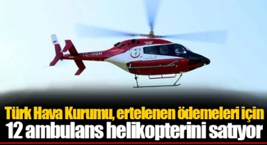 Türk Hava Kurumu, ertelenen ödemeleri için 12 ambulans helikopterini satıyor