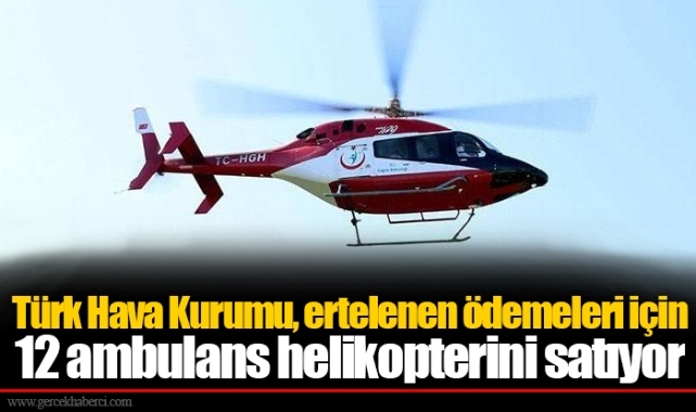 Türk Hava Kurumu, ertelenen ödemeleri için 12 ambulans helikopterini satıyor