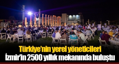 Türkiye’nin yerel yöneticileri İzmir’in 2500 yıllık mekanında buluştu