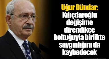 Uğur Dündar: Kılıçdaroğlu değişime direndikçe koltuğuyla birlikte saygınlığını da kaybedecek