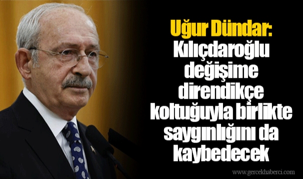 Uğur Dündar: Kılıçdaroğlu değişime direndikçe koltuğuyla birlikte saygınlığını da kaybedecek