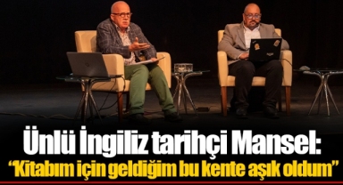Ünlü İngiliz tarihçi Mansel: “Kitabım için geldiğim bu kente aşık oldum”