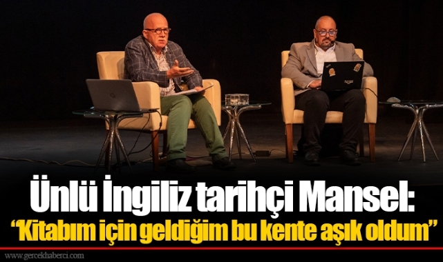 Ünlü İngiliz tarihçi Mansel: “Kitabım için geldiğim bu kente aşık oldum”