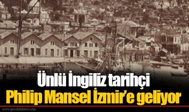 Ünlü İngiliz tarihçi Philip Mansel İzmir’e geliyor