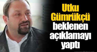 Utku Gümrükçü beklenen açıklamayı yaptı
